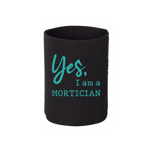 Yes, I am a MORTICIAN Koozie - 3 colors