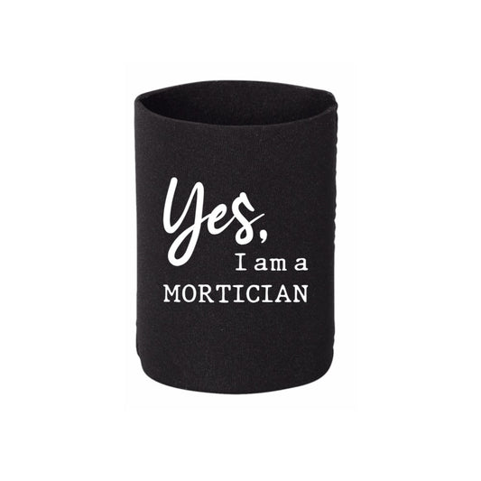 Yes, I am a MORTICIAN Koozie - 3 colors