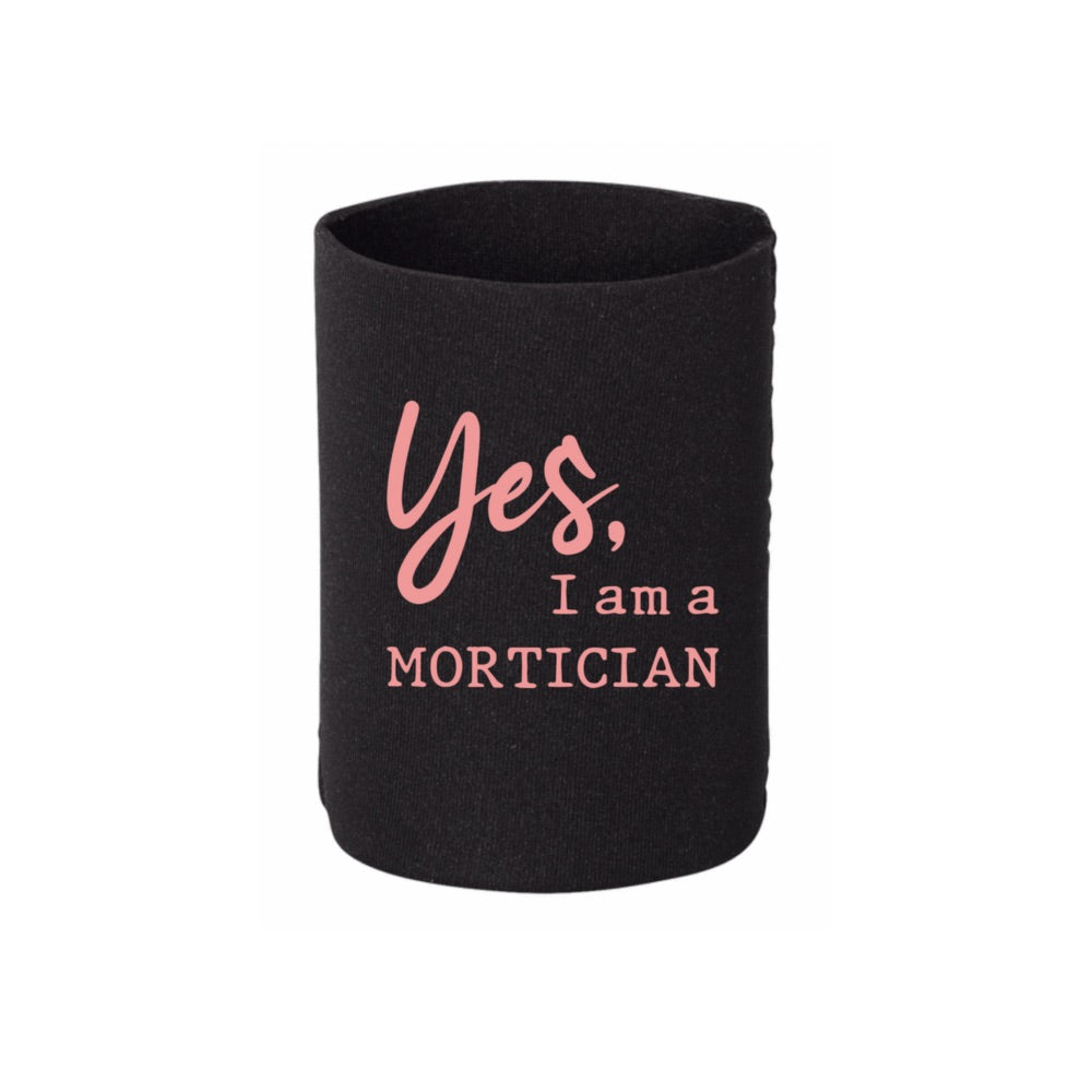 Yes, I am a MORTICIAN Koozie - 3 colors